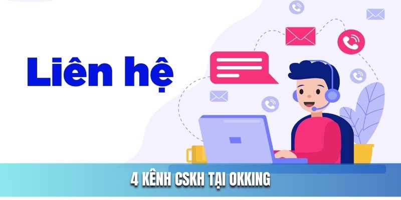 4 kênh CSKH phổ biến tại OKKing