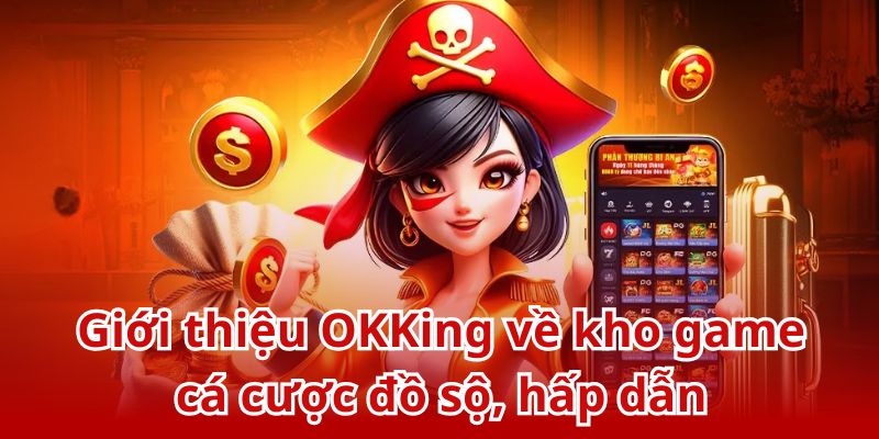 Giới thiệu OKKing với kho game giải trí phong phú, đầy hấp dẫn