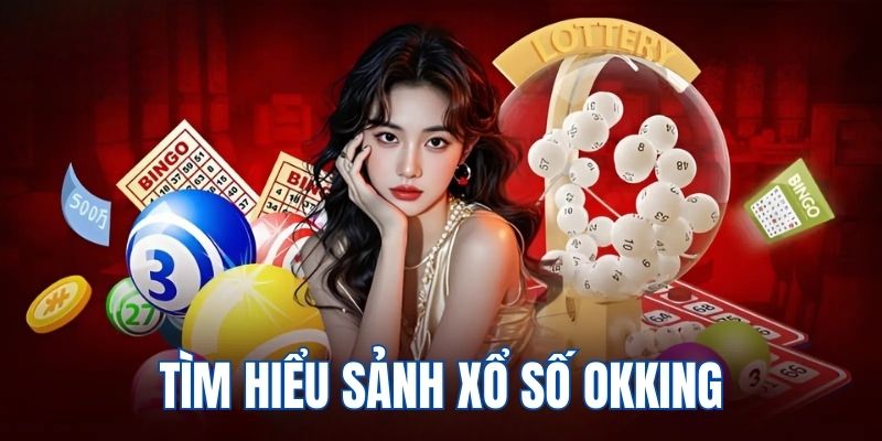 Tìm hiểu sơ lược về sân chơi xổ số OKKing